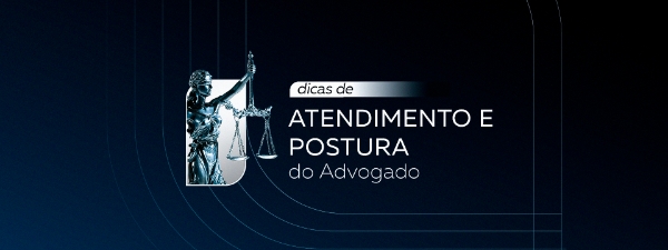 Dicas de atendimento e postura do advogado