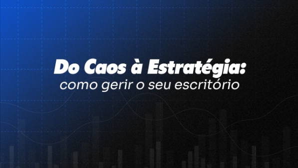 Do Caos à Estratégia: como gerir o seu escritório