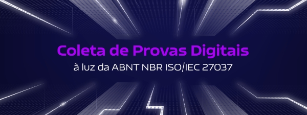 Coleta de Provas Digitais à luz da ABNT NBR ISO/IEC 27037