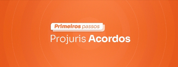 Primeiros passos - Projuris Acordos