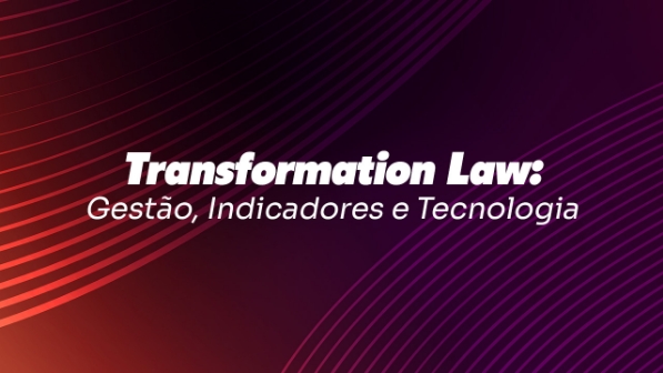 Transformation Law: Gestão, Indicadores e Tecnologia