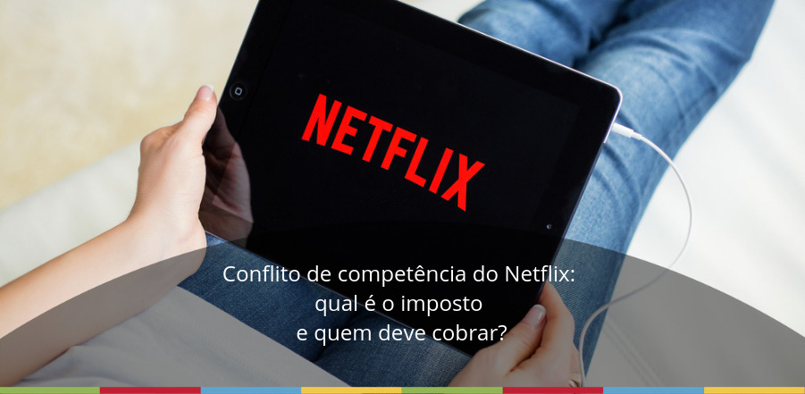 Featured image for “Conflito de competência do Netflix: qual imposto e quem deve cobrar?”