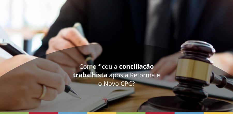 Featured image for “Como ficou a conciliação trabalhista após a Reforma e o Novo CPC?”