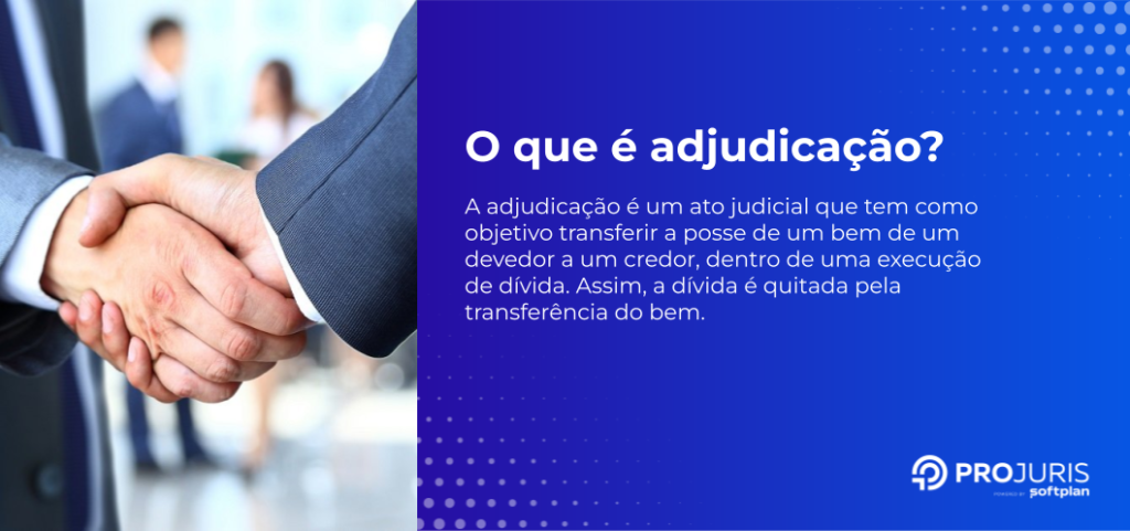 conceito de adjudicação, o que é adjudicação e significado de adjudicação. ato judicial para transferência da posse de um bem, do devedor para o credor. 